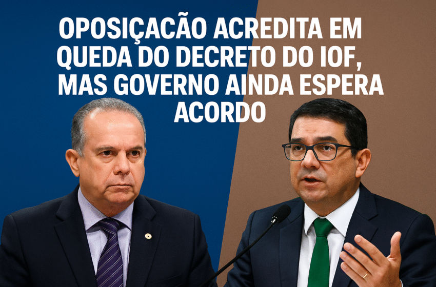  Imbróglio sobre decreto do IOF expõe impasse entre governo e oposição no Congresso